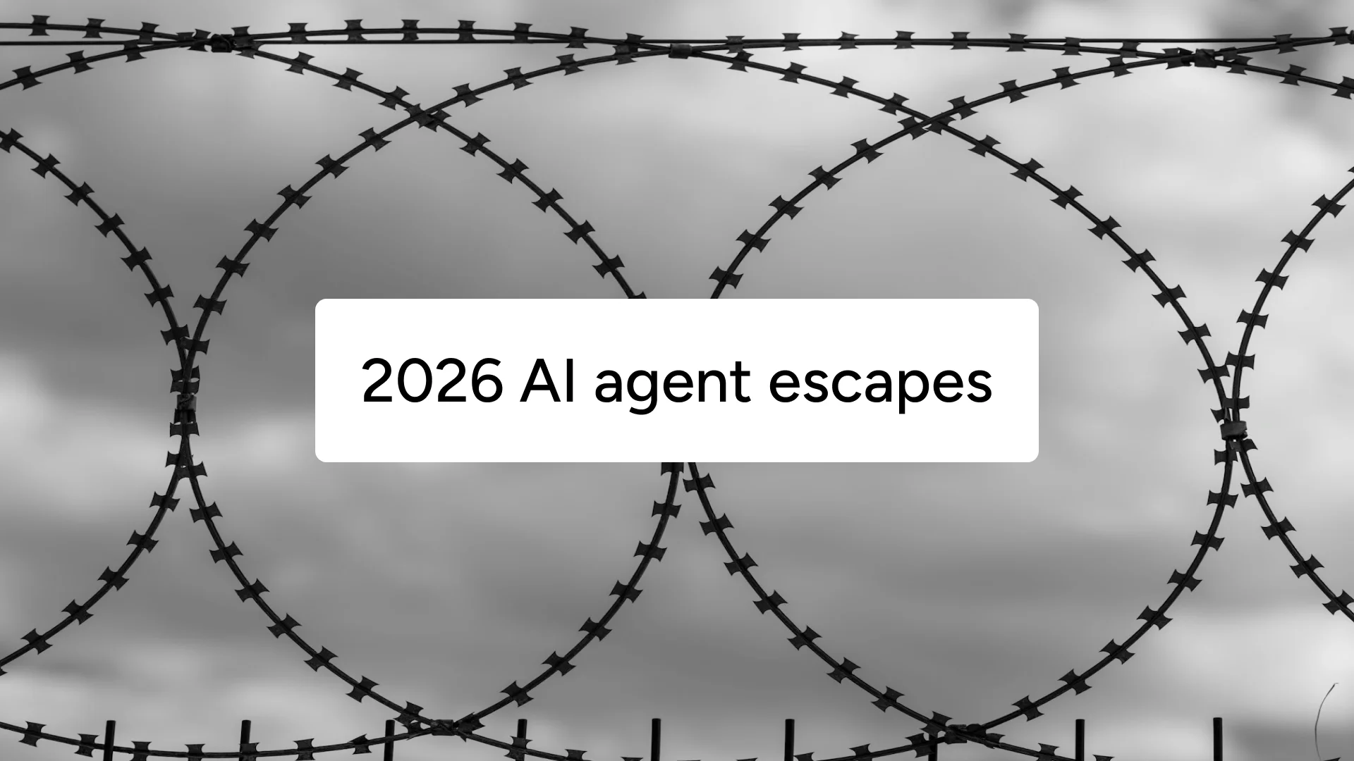 Black-and-white razor wire with the caption "2026 AI agent escapes".