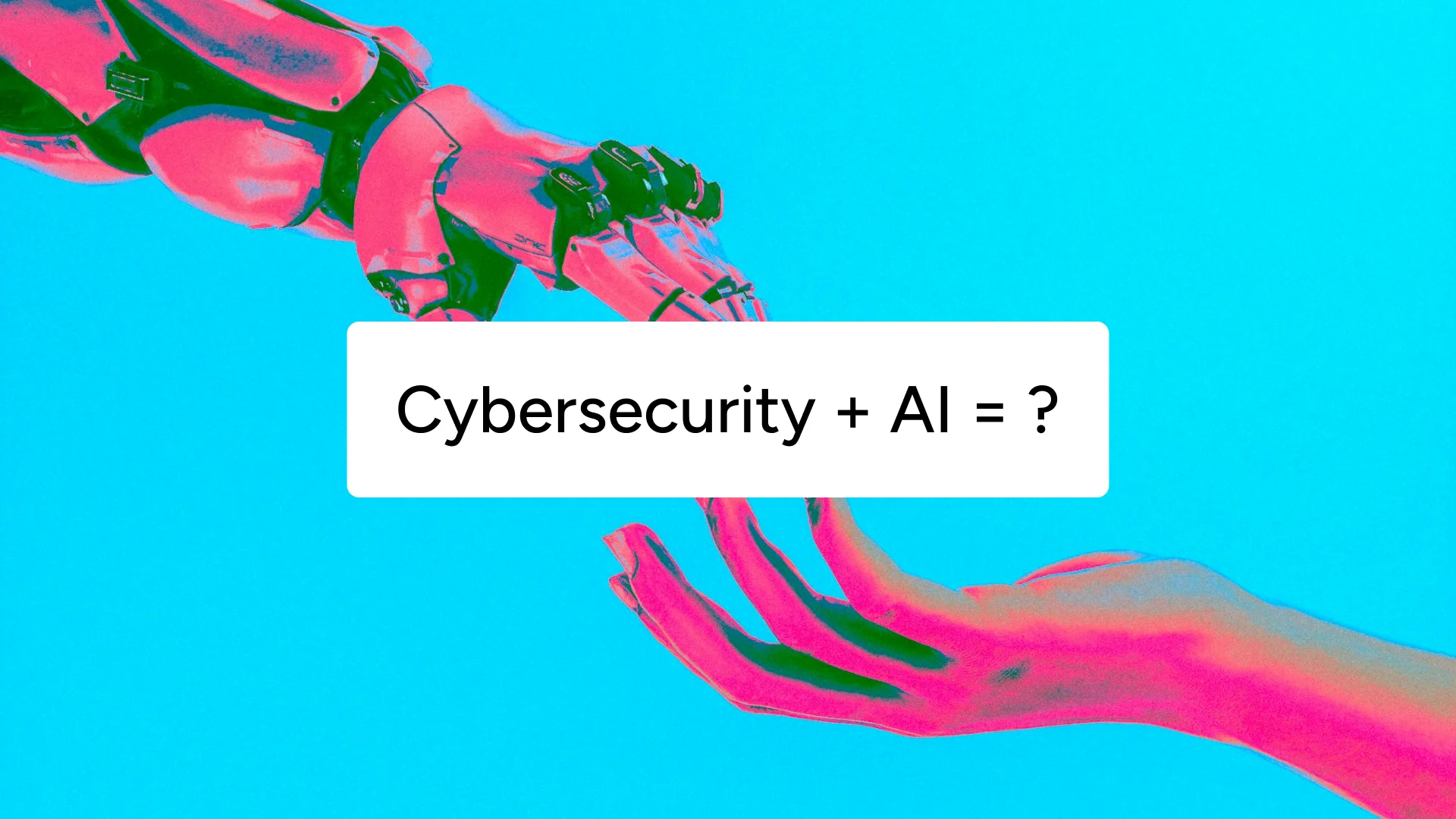A robotic hand and a human hand reaching toward each other, captioned 'Cybersecurity + AI = ?'.